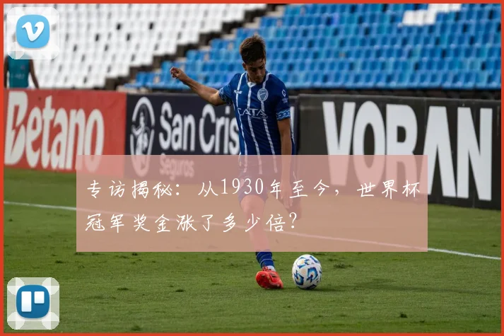 专访揭秘：从1930年至今，世界杯冠军奖金涨了多少倍？