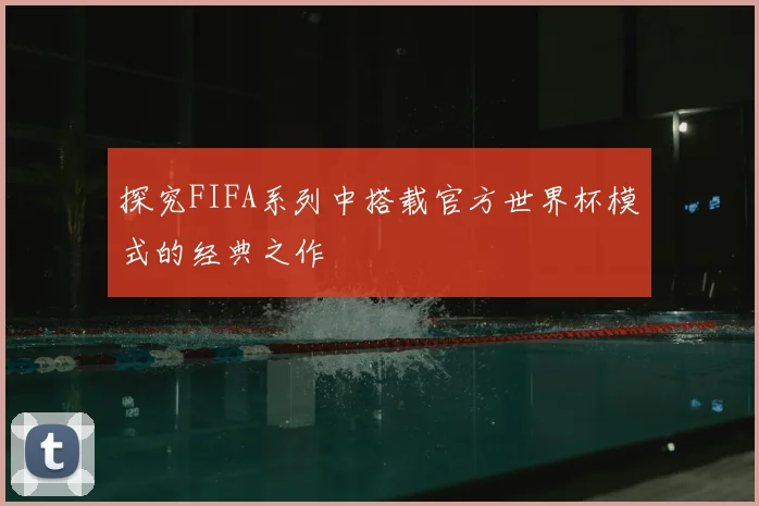 探究FIFA系列中搭载官方世界杯模式的经典之作