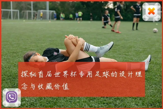 探秘首届世界杯专用足球的设计理念与收藏价值